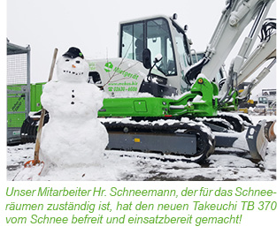 Unser Mitarbeiter Hr. Schneemann, der für das Schneeräumen zuständig ist, hat den neuen Takeuchi TB 370 vom Schnee befreit und einsatzbereit gemacht!